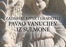 Monografija "Zadarski kipar i graditelj Pavao Vanucijev iz Sulmone"